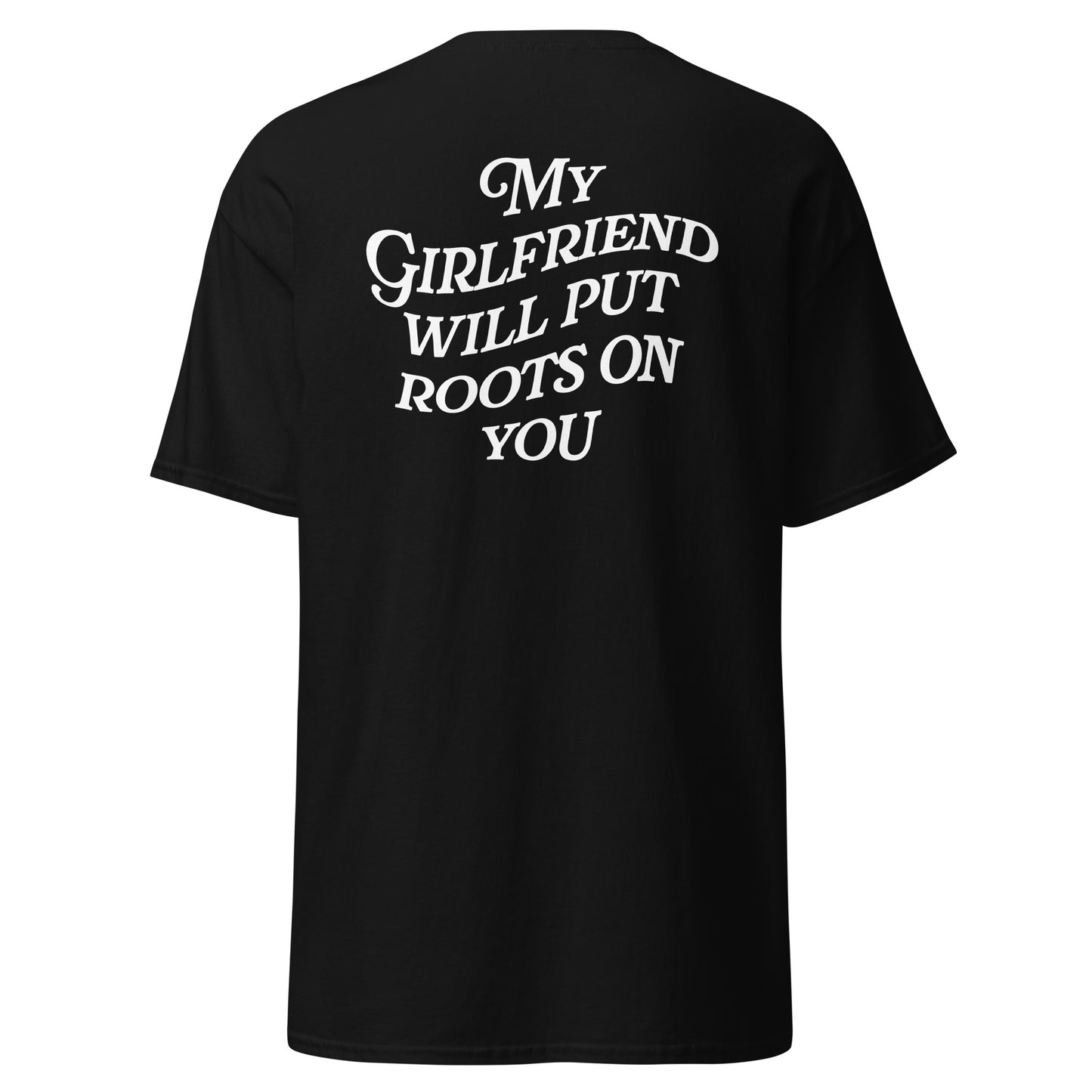 My Girlfriend Will Put Roots on You Tee